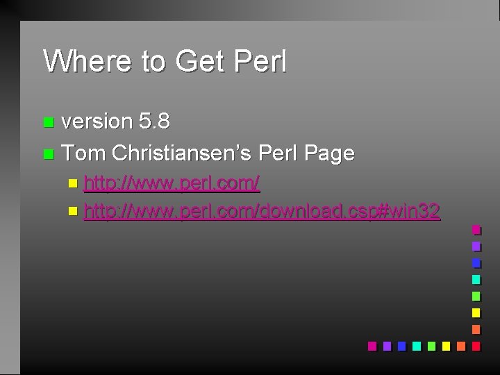 Where to Get Perl version 5. 8 n Tom Christiansen’s Perl Page n n