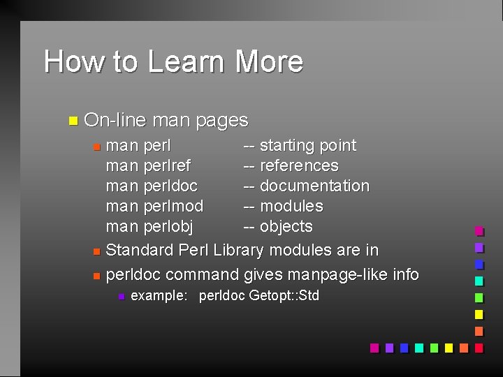 How to Learn More n On-line man pages man perl -- starting point man