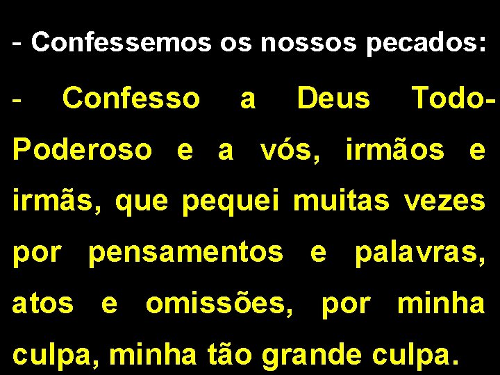 - Confessemos os nossos pecados: - Confesso a Deus Todo- Poderoso e a vós,