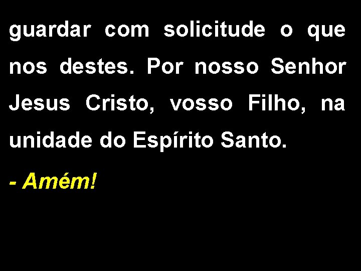 guardar com solicitude o que nos destes. Por nosso Senhor Jesus Cristo, vosso Filho,