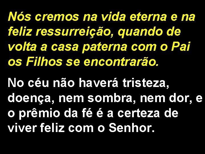 Nós cremos na vida eterna e na feliz ressurreição, quando de volta a casa