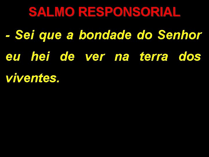 SALMO RESPONSORIAL - Sei que a bondade do Senhor eu hei de ver na