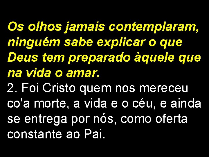 Os olhos jamais contemplaram, ninguém sabe explicar o que Deus tem preparado àquele que