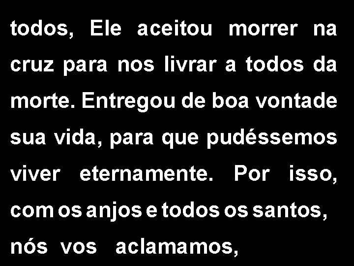 todos, Ele aceitou morrer na cruz para nos livrar a todos da morte. Entregou