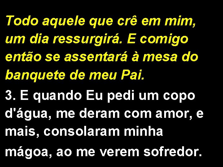 Todo aquele que crê em mim, um dia ressurgirá. E comigo então se assentará