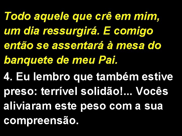 Todo aquele que crê em mim, um dia ressurgirá. E comigo então se assentará