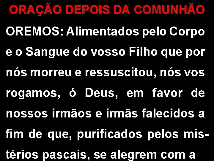ORAÇÃO DEPOIS DA COMUNHÃO OREMOS: Alimentados pelo Corpo e o Sangue do vosso Filho