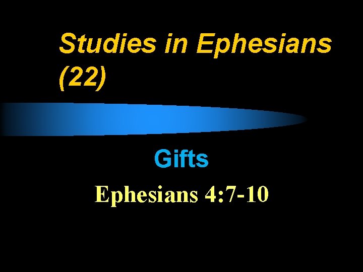 Studies in Ephesians (22) Gifts Ephesians 4: 7 -10 