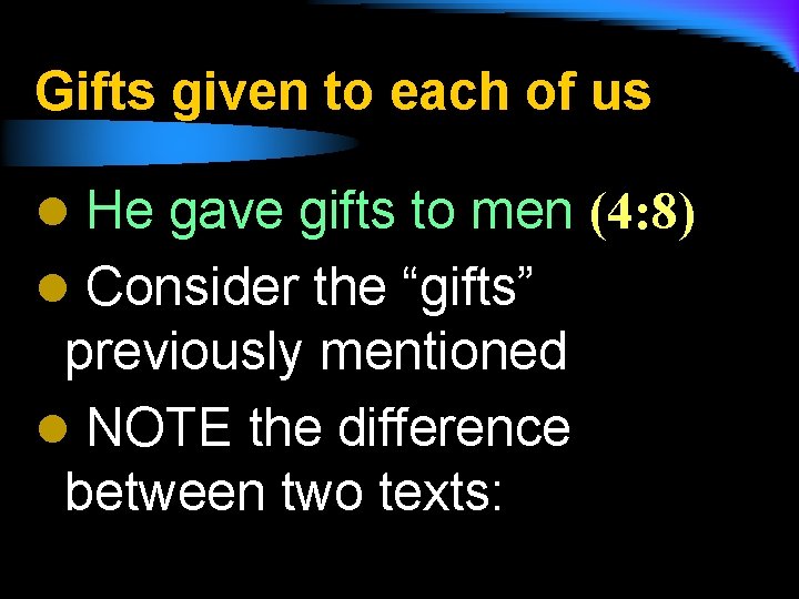 Gifts given to each of us l He gave gifts to men (4: 8)