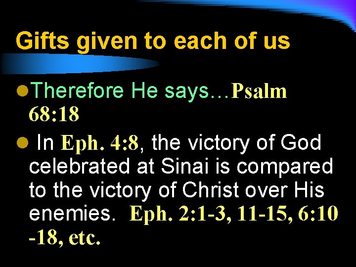 Gifts given to each of us l. Therefore He says…Psalm 68: 18 l In