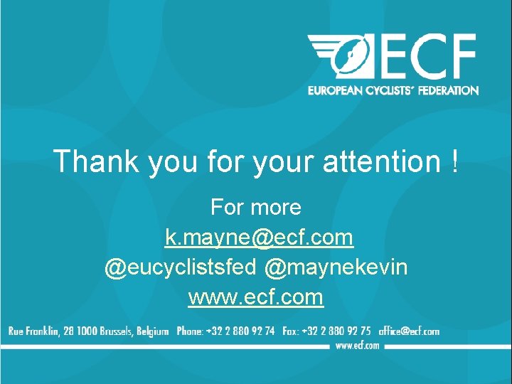 Thank you for your attention ! For more k. mayne@ecf. com @eucyclistsfed @maynekevin www.