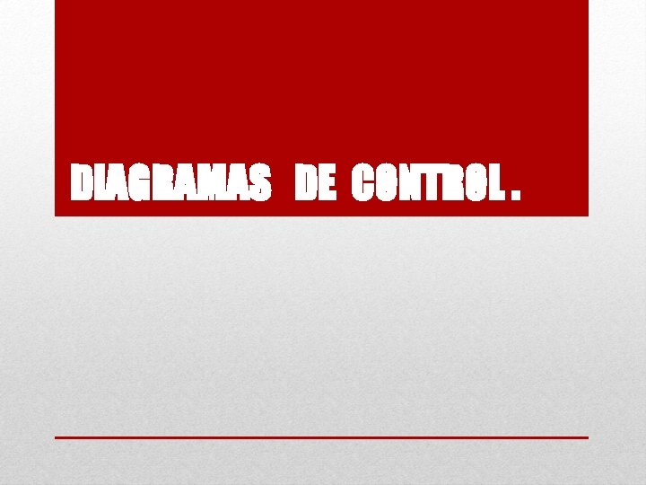 DIAGRAMAS DE CONTROL. 