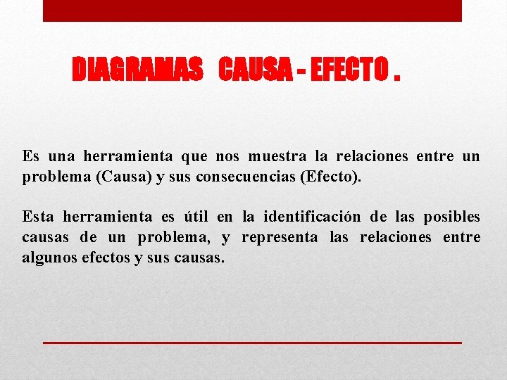 DIAGRAMAS CAUSA - EFECTO. Es una herramienta que nos muestra la relaciones entre un