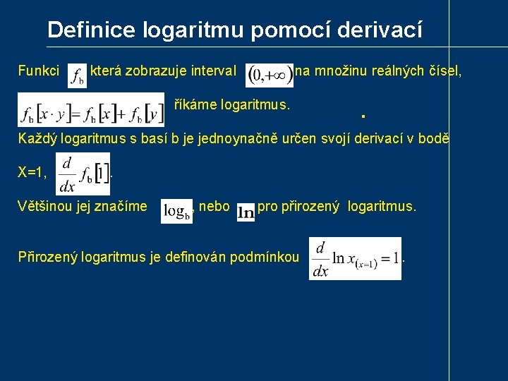 Definice logaritmu pomocí derivací Funkci , která zobrazuje interval na množinu reálných čísel, říkáme