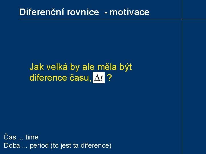 Diferenční rovnice - motivace Jak velká by ale měla být diference času, ? Čas.