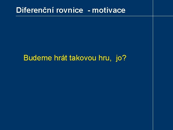 Diferenční rovnice - motivace Budeme hrát takovou hru, jo? 