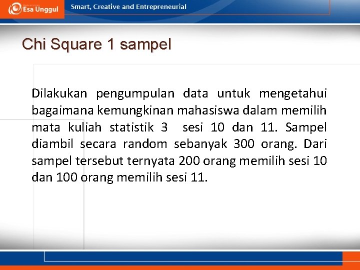 Chi Square 1 sampel Dilakukan pengumpulan data untuk mengetahui bagaimana kemungkinan mahasiswa dalam memilih