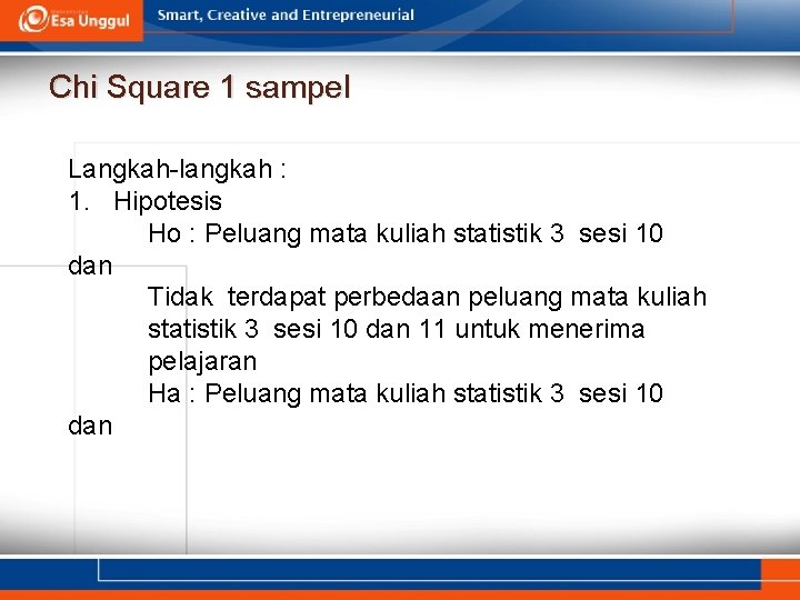 Chi Square 1 sampel Langkah-langkah : 1. Hipotesis Ho : Peluang mata kuliah statistik