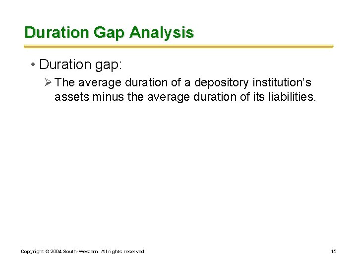 Duration Gap Analysis • Duration gap: Ø The average duration of a depository institution’s