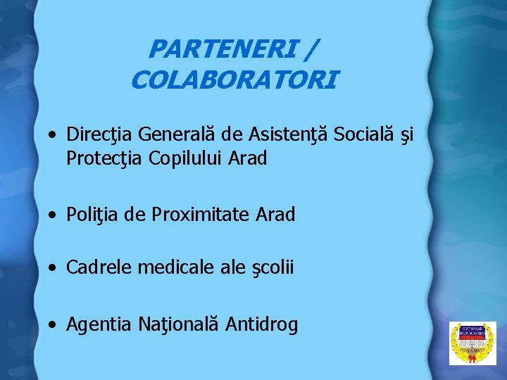 PARTENERI / COLABORATORI • Direcţia Generală de Asistenţă Socială şi Protecţia Copilului Arad •