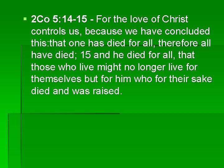 § 2 Co 5: 14 -15 - For the love of Christ controls us,