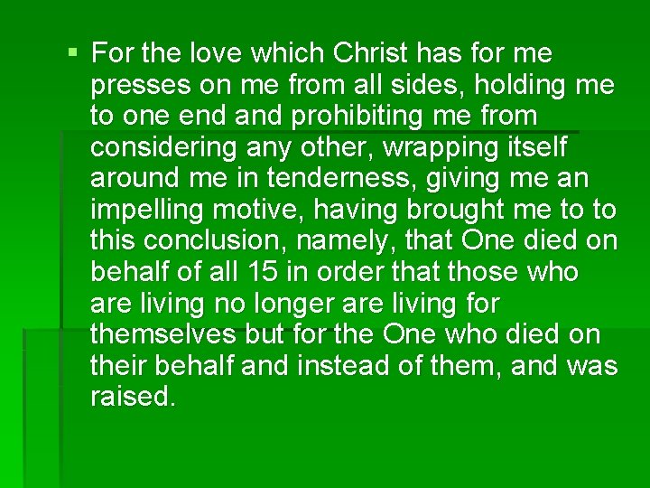 § For the love which Christ has for me presses on me from all