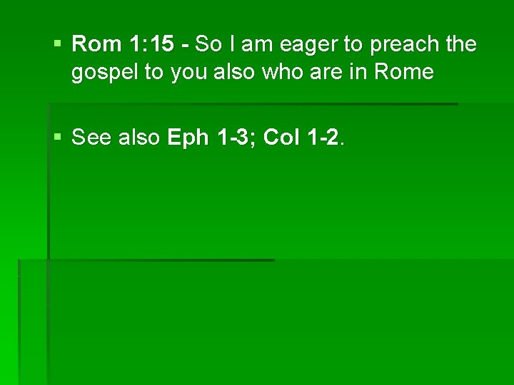 § Rom 1: 15 - So I am eager to preach the gospel to