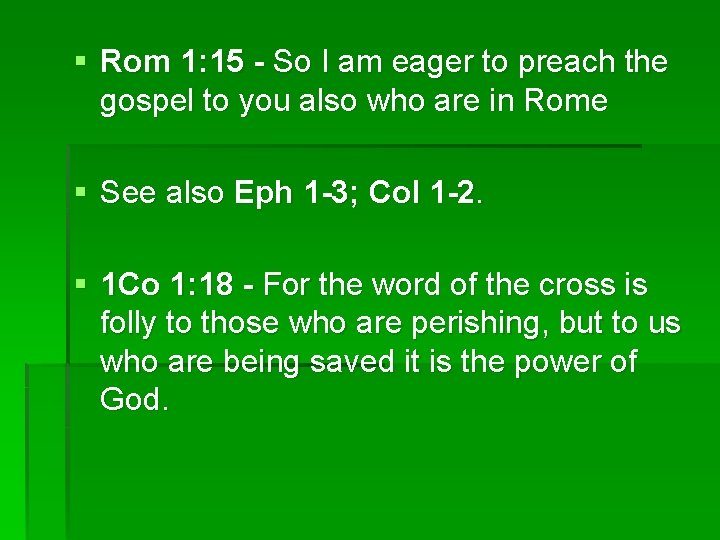 § Rom 1: 15 - So I am eager to preach the gospel to