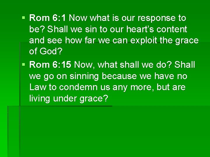 § Rom 6: 1 Now what is our response to be? Shall we sin