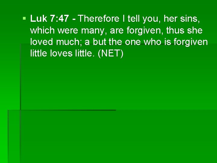 § Luk 7: 47 - Therefore I tell you, her sins, which were many,