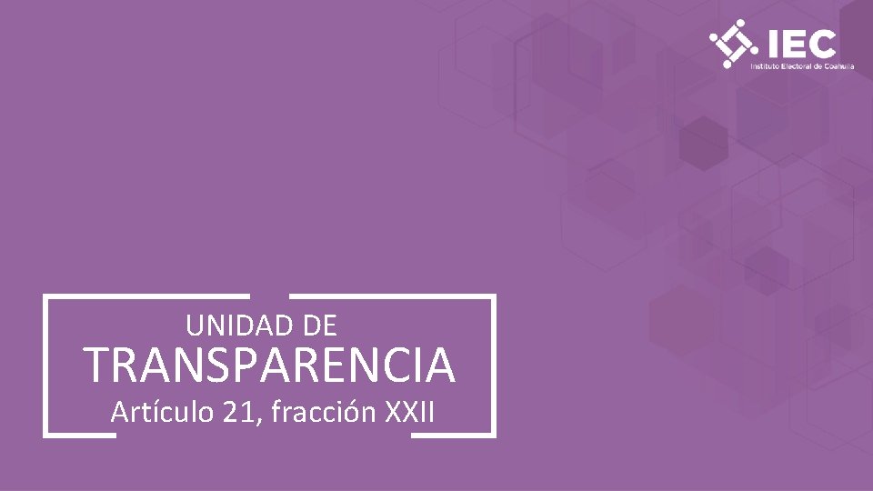 UNIDAD DE TRANSPARENCIA Artículo 21, fracción XXII 