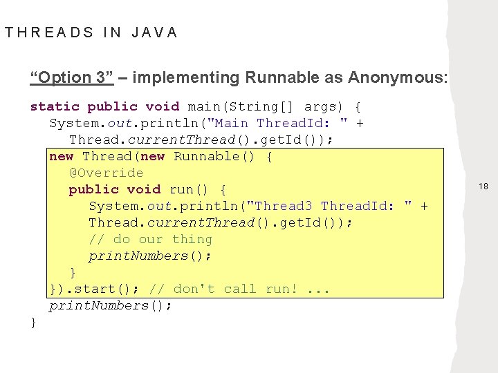 THREADS IN JAVA “Option 3” – implementing Runnable as Anonymous: static public void main(String[]