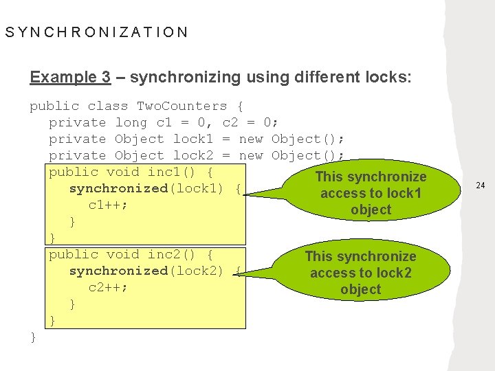 SYNCHRONIZATION Example 3 – synchronizing using different locks: public class Two. Counters { private