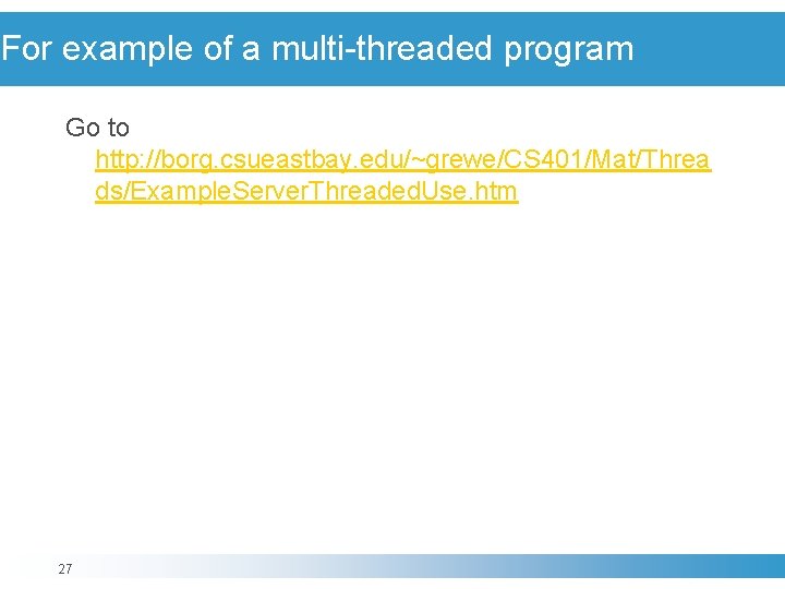 For example of a multi-threaded program Go to http: //borg. csueastbay. edu/~grewe/CS 401/Mat/Threa ds/Example.