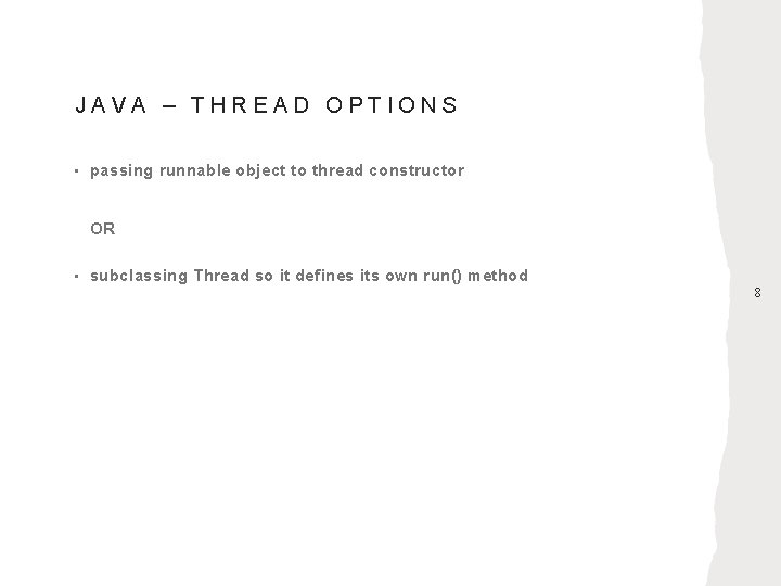 JAVA – THREAD OPTIONS • passing runnable object to thread constructor OR • subclassing