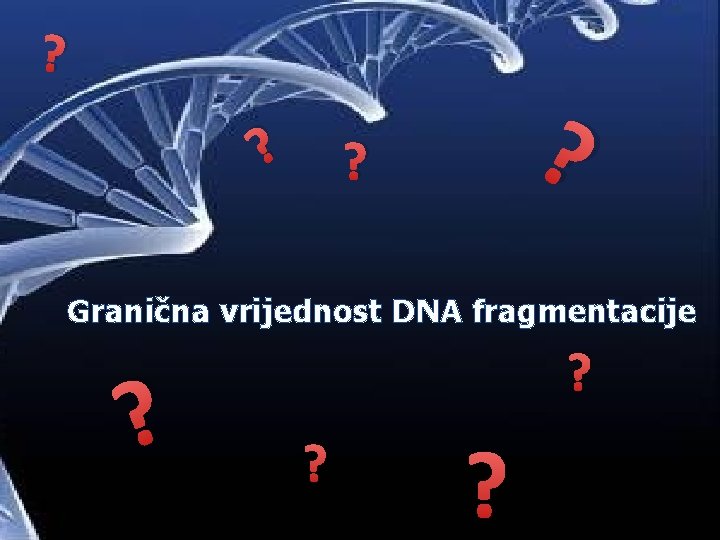 ? ? Granična vrijednost DNA fragmentacije ? ? 