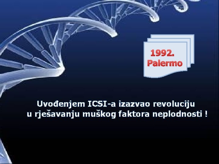 1992. Palermo Uvođenjem ICSI-a izazvao revoluciju u rješavanju muškog faktora neplodnosti ! 