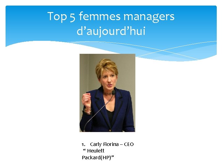 Top 5 femmes managers d’aujourd’hui 1. Carly Fiorina – CEO “ Heulett Packard(HP)” 