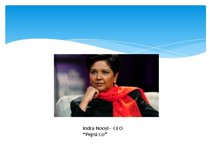Indra Nooyi - CEO “Pepsi Co” 