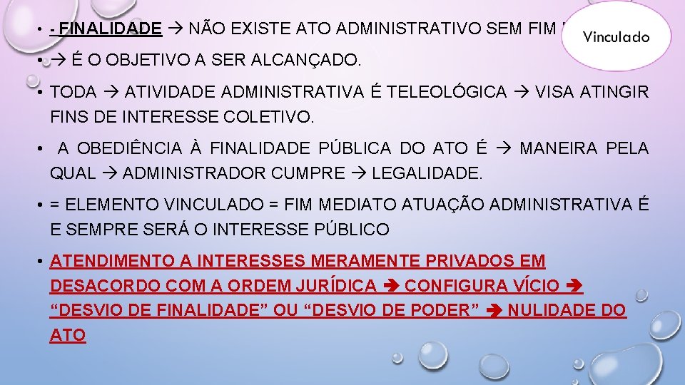  • - FINALIDADE NÃO EXISTE ATO ADMINISTRATIVO SEM FIM PÚBLICO • É O