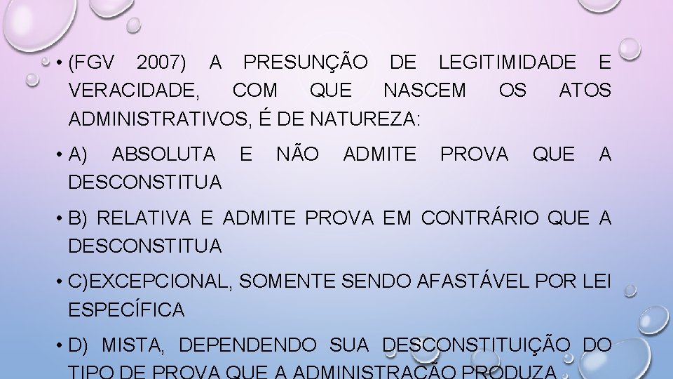  • (FGV 2007) A PRESUNÇÃO DE LEGITIMIDADE E VERACIDADE, COM QUE NASCEM OS