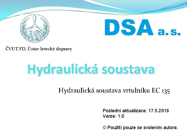 ČVUT FD, Ústav letecké dopravy Hydraulická soustava vrtulníku EC 135 Poslední aktualizace: 17. 5.