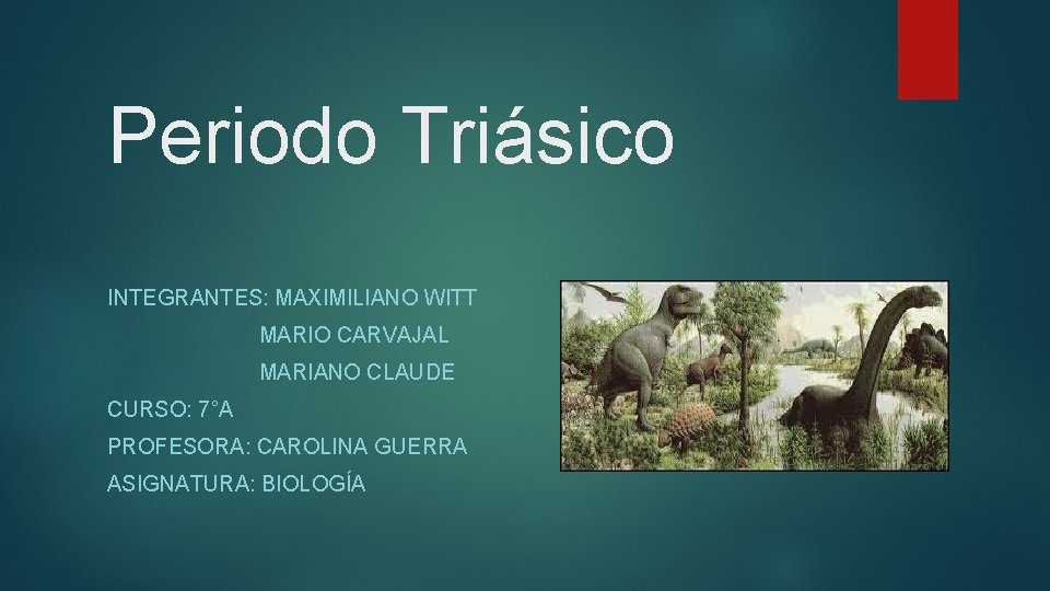 Periodo Triásico INTEGRANTES: MAXIMILIANO WITT MARIO CARVAJAL MARIANO CLAUDE CURSO: 7°A PROFESORA: CAROLINA GUERRA