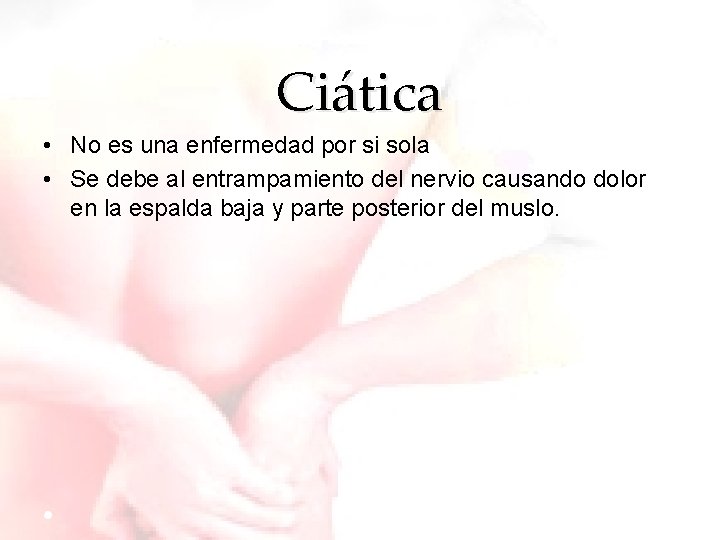 Ciática • No es una enfermedad por si sola • Se debe al entrampamiento