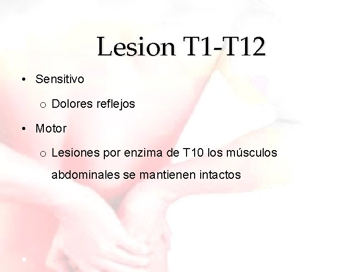 Lesion T 1 -T 12 • Sensitivo o Dolores reflejos • Motor o Lesiones