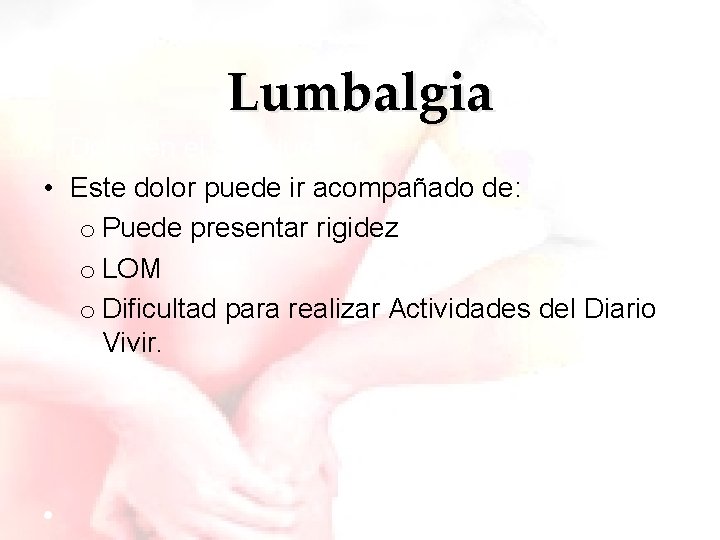 Lumbalgia • Dolor en el área lumbar • Este dolor puede ir acompañado de: