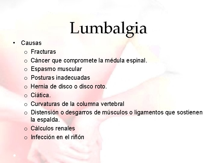 Lumbalgia • Causas o Fracturas o Cáncer que compromete la médula espinal. o Espasmo