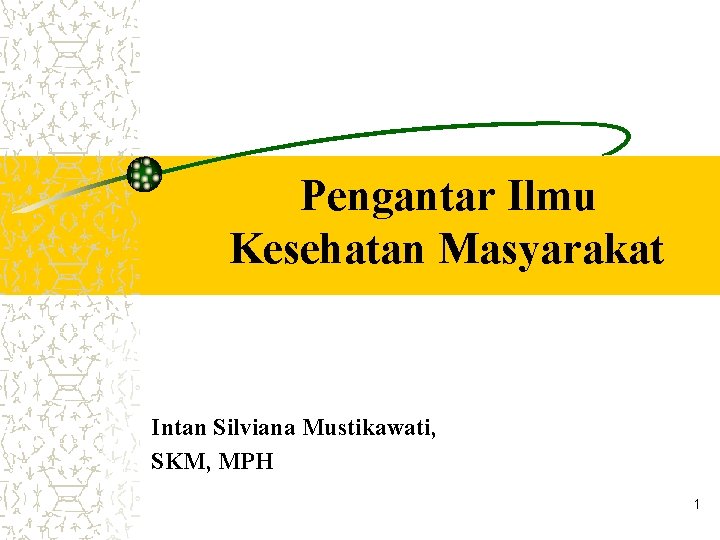 Pengantar Ilmu Kesehatan Masyarakat Intan Silviana Mustikawati, SKM, MPH 1 