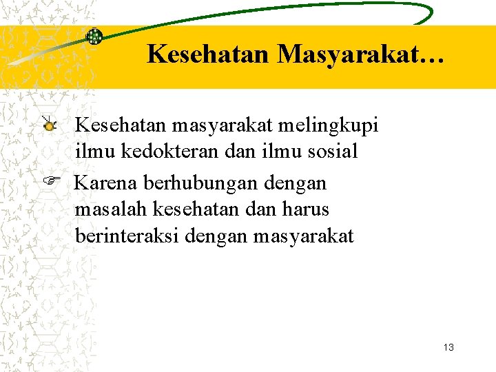 Kesehatan Masyarakat… Kesehatan masyarakat melingkupi ilmu kedokteran dan ilmu sosial Karena berhubungan dengan masalah