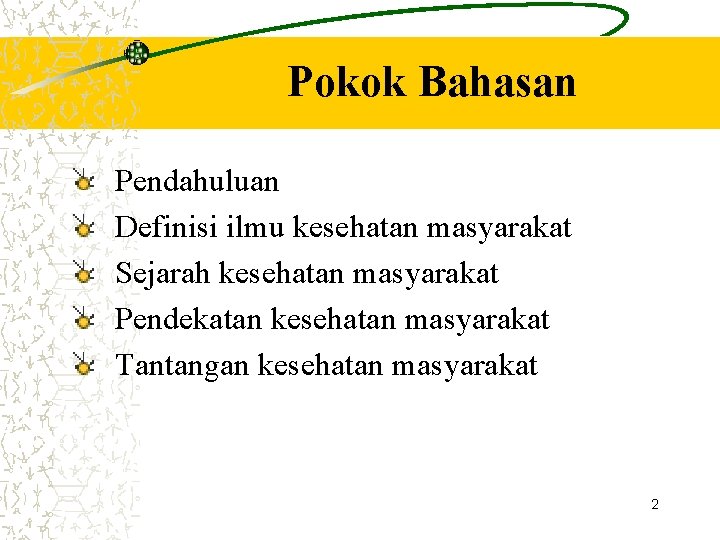 Pokok Bahasan Pendahuluan Definisi ilmu kesehatan masyarakat Sejarah kesehatan masyarakat Pendekatan kesehatan masyarakat Tantangan